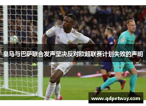 皇马与巴萨联合发声坚决反对欧超联赛计划失败的声明