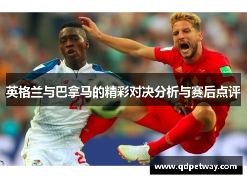 英格兰与巴拿马的精彩对决分析与赛后点评